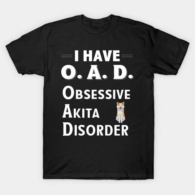 I Have OAD Obsessive Akita Disorder T-Shirt by bbreidenbach